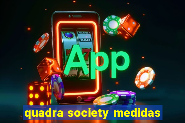 quadra society medidas